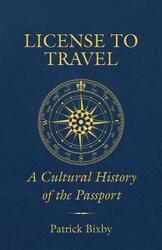 License to Travel: A Cultural History of the Passport,Hardcover,ByBixby, Patrick