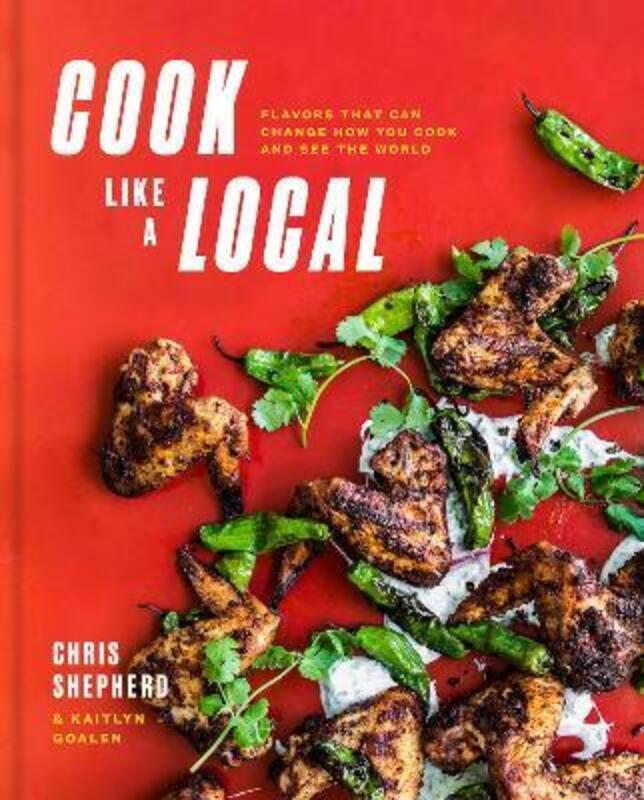 Cook Like a Local: Flavors That Can Change How You Cook and See the World: A Cookbook.Hardcover,By :Shepherd, Chris - Goalen, Kaitlyn