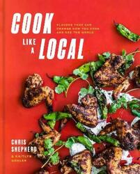 Cook Like a Local: Flavors That Can Change How You Cook and See the World: A Cookbook.Hardcover,By :Shepherd, Chris - Goalen, Kaitlyn