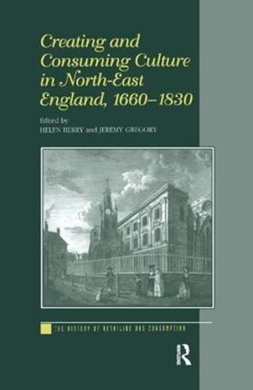 

Creating And Consuming Culture In Northeast England 16601830 By Helen Berryjeremy Gr...Paperback