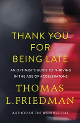 Thank You for Being Late: An Optimist's Guide to Thriving in the Age of Accelerations, Paperback Book, By: Thomas L. Friedman