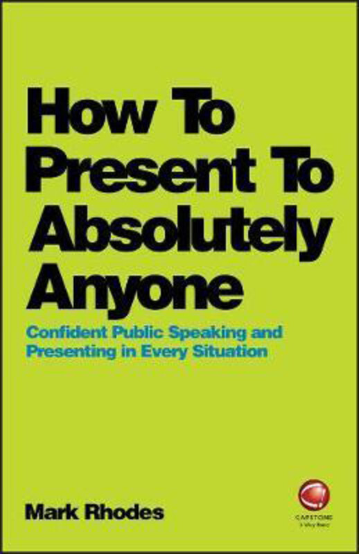 

How To Present To Absolutely Anyone: Confident Public Speaking and Presenting in Every Situation, Paperback Book, By: Mark Rhodes