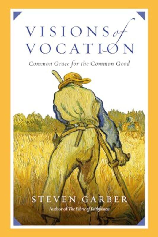 

Visions of Vocation Common Grace for the Common Good by Steven Garber-Paperback