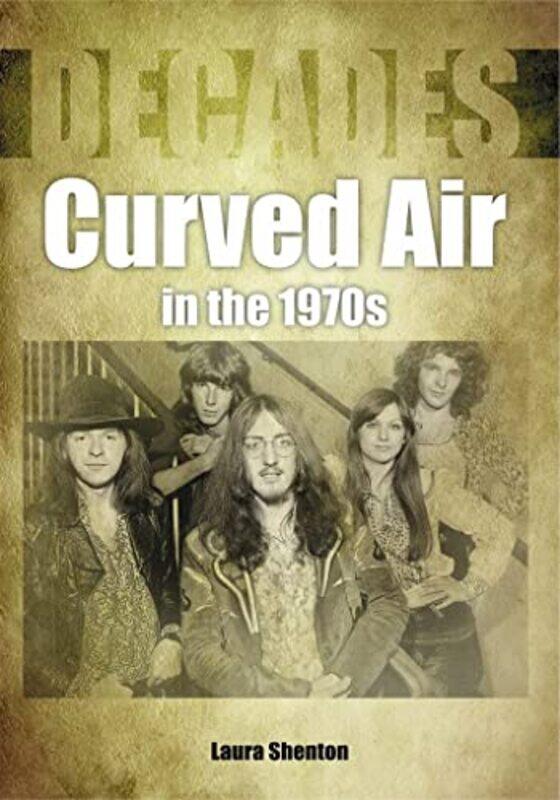

Curved Air in the 1970s Decades by Laura Shenton-Paperback