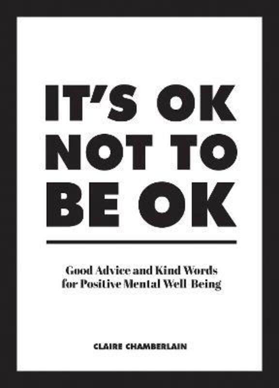 

It's OK Not to Be OK: Good Advice and Kind Words for Positive Mental Well-Being.Hardcover,By :Chamberlain, Claire