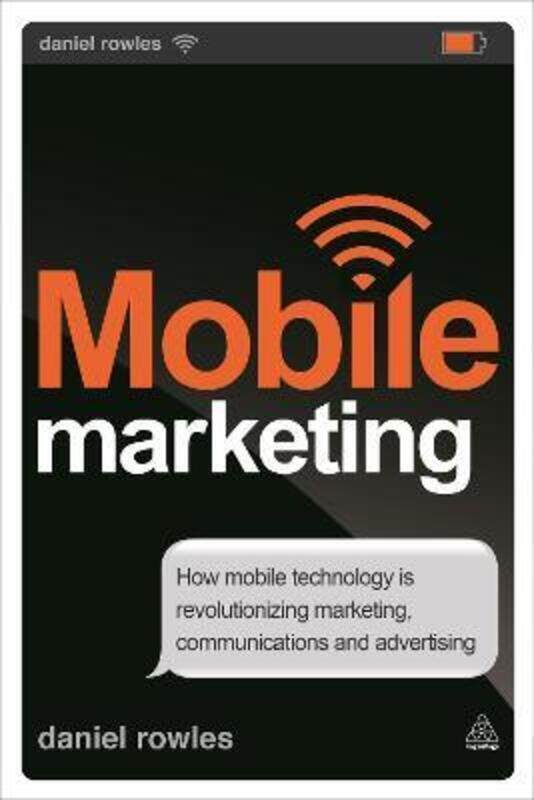 

Mobile Marketing: How Mobile Technology is Revolutionising Marketing, Communications and Advertising.paperback,By :Daniel Rowles