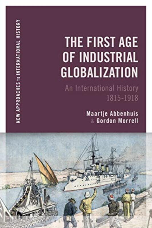 

The First Age of Industrial Globalization by Maartje AbbenhuisGordon Morrell-Paperback