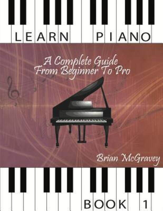 

Learn Piano: A Complete Guide from Beginner to Pro Book 1,Paperback, By:McGravey, Brian