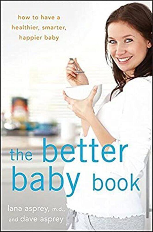

The Better Baby Book How to Have a Healthier Smarter Happier Baby by Asprey, Lana - Asprey, David P. Paperback