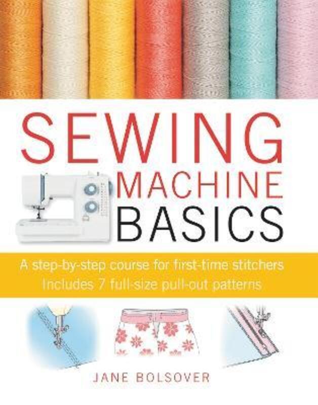 Sewing Machine Basics: A Step-by-Step Course for First-Time Stitchers.paperback,By :Bolsover, Jane