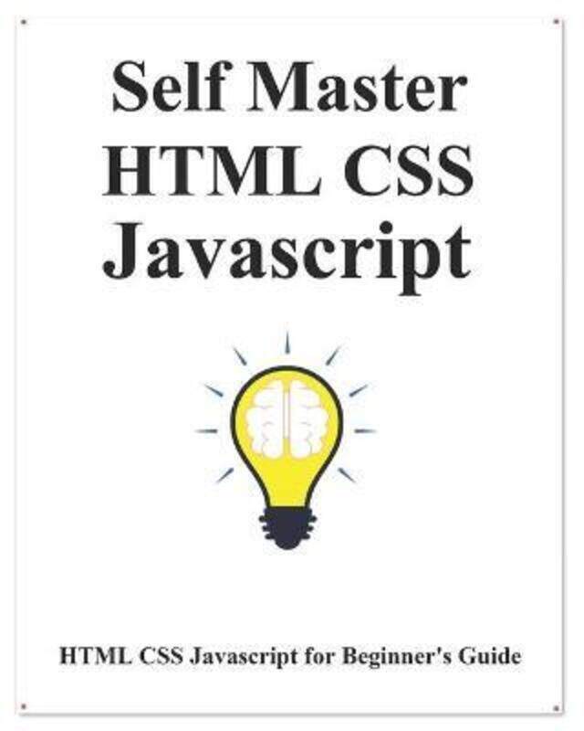 

Self Master HTML CSS Javascript: HTML CSS Javascript Beginner Guide.paperback,By :Hu, Yang