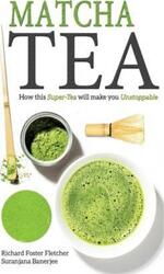 Matcha Tea: How this Super-Tea will make you Unstoppable.paperback,By :Banerjee, Suranjana - Foster-Fletcher, Richard