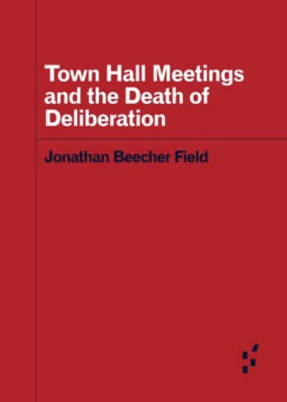 

Town Hall Meetings and the Death of Deliberation by Jonathan Beecher Field-Paperback