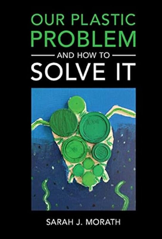 Our Plastic Problem And How To Solve It by Morath Sarah J. (Wake Forest University North Carolina) Hardcover