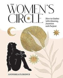 The Women'S Circle: How To Gather With Meaning, Intention And Purpose By Florence, Anoushka Hardcover