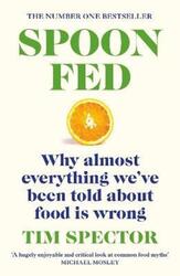 Spoon-Fed: The #1 Sunday Times bestseller that shows why almost everything we've been told about foo,Paperback, By:Spector, Tim