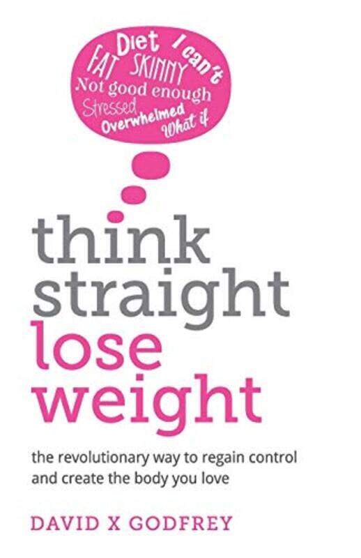 

Think Straight Lose Weight The Revolutionary Way To Regain Control And Create The Body You Love Godfrey, David Paperback