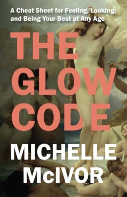 

The Glow Code A Cheat Sheet For Feeling Looking And Being Your Best At Any Age By Mcivor, Michelle - Paperback