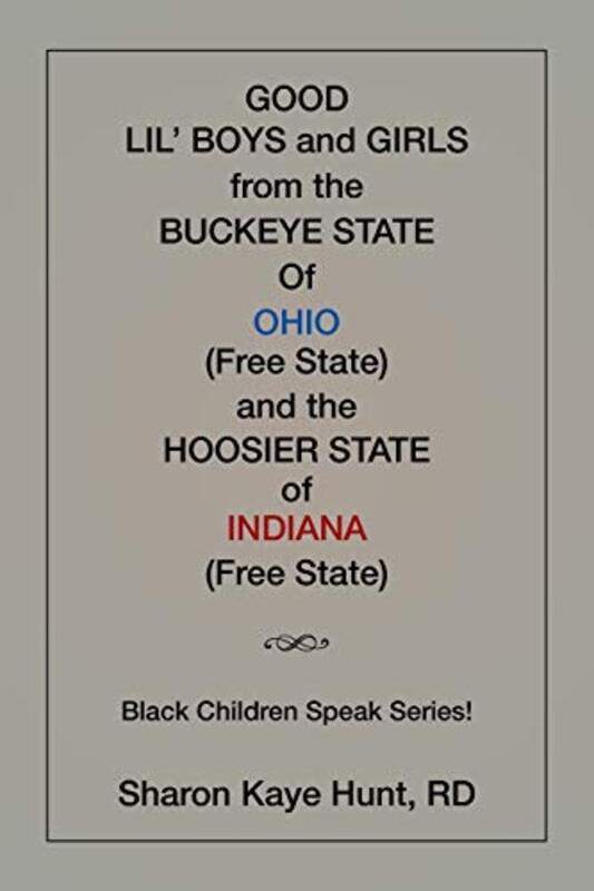

Good Lil Boys and Girls from the Buckeye State Of Ohio Free State and the Hoosier State of Indiana Free State Black Children Speak Series by Rd Sharon