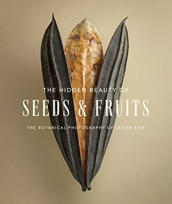 

The Hidden Beauty of Seeds & Fruits The Botanical Photography of Levon Biss by Helen Scales-Hardcover