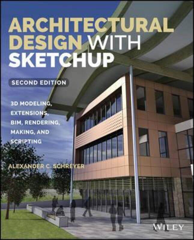 

Architectural Design with SketchUp: 3D Modeling, Extensions, BIM, Rendering, Making, and Scripting.paperback,By :Alexander C. Schreyer