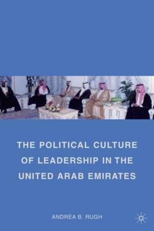The Political Culture of Leadership in the United Arab Emirates,Paperback,ByAndrea B. Rugh