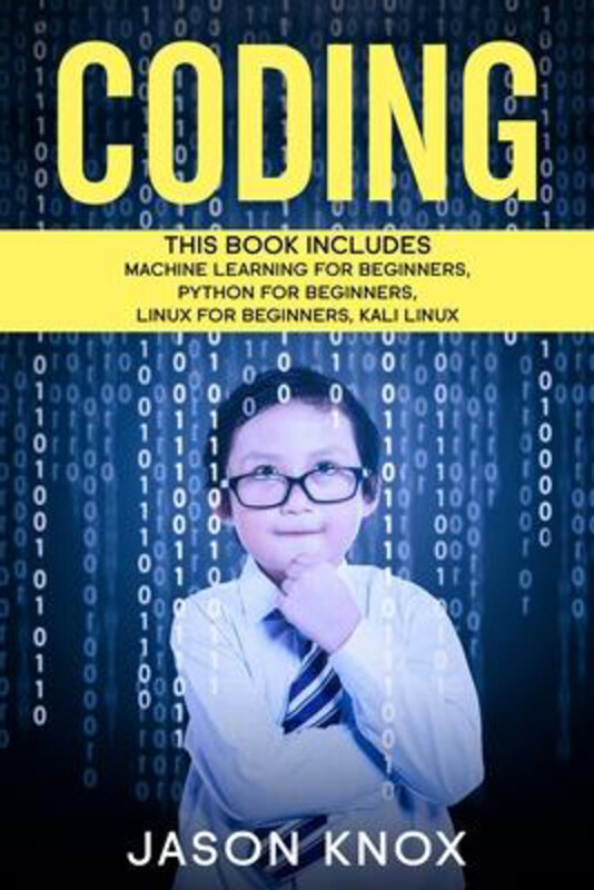 

Coding: 4 Books in 1: Machine Learning for Beginners + Python for Beginners + Linux for Beginners + Kali Linux, Paperback Book, By: Jason Knox