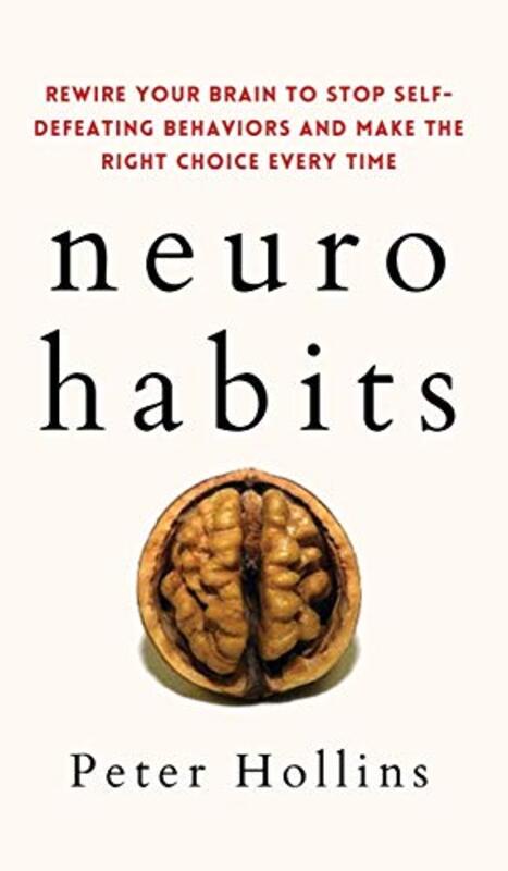 Neurohabits Rewire Your Brain To Stop Selfdefeating Behaviors And Make The Right Choice Every Tim by Hollins, Peter..Hardcover