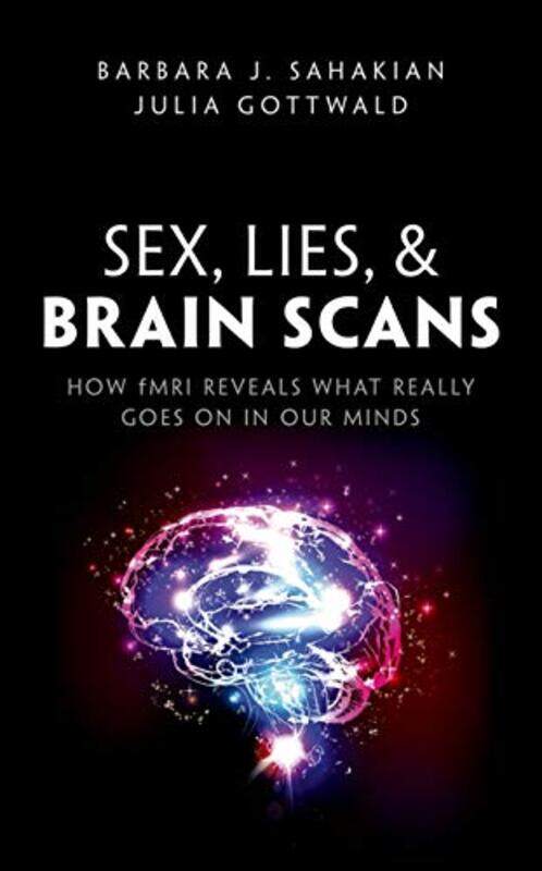 

Sex Lies and Brain Scans by Barbara J Professor of Clinical Neuropsychology, University of Cambridge SahakianJulia PhD student at Department of Psychi