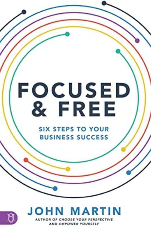 Focused And Free Six Steps To Your Business Success By Martin, John - Paperback