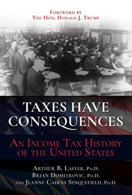 

Taxes Have Consequences: An Income Tax History of the United States , Hardcover by Laffer, Arthur B, PH D - Domitrovic, Brian, PH D - Cairns Sinquefie