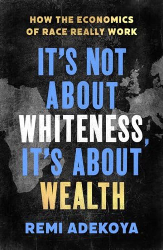 

Its Not About Whiteness Its About Wealth by Remi Adekoya-Paperback
