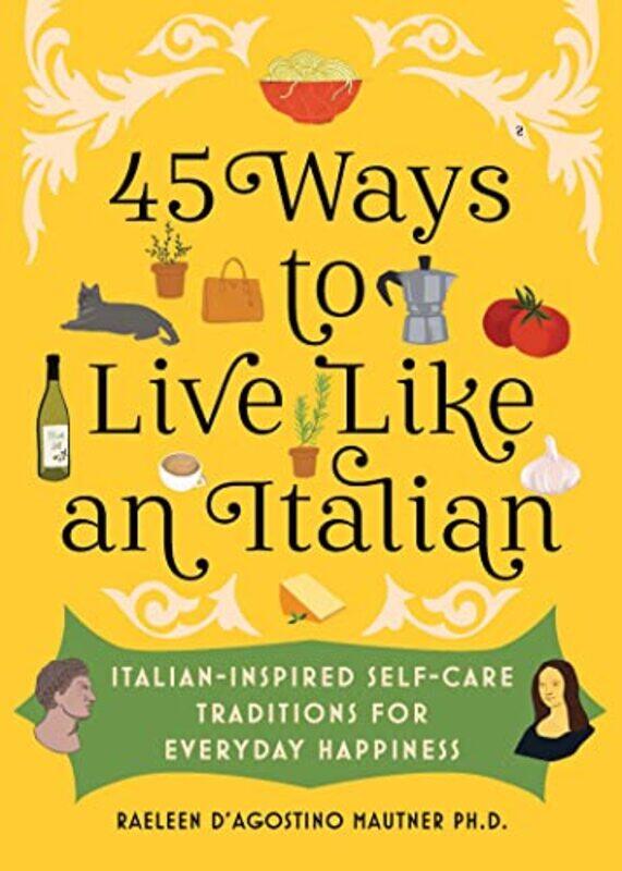 

45 Ways To Live Like An Italian By Dagostino Mautner Raeleen - Hardcover