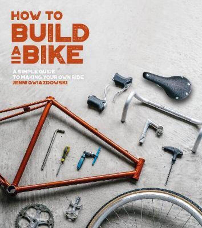 

How to Build a Bike: A Simple Guide to Making Your Own Ride.paperback,By :Gwiazdowski, Jenni