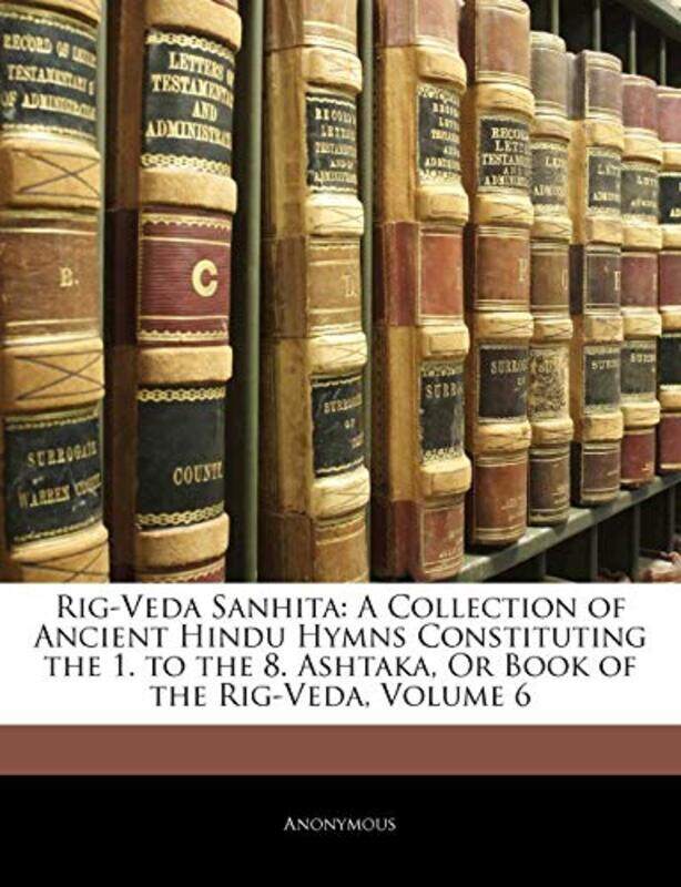 

Rig-Veda Sanhita: A Collection of Ancient Hindu Hymns Constituting the 1. to the 8. Ashtaka, Or Book,Paperback,by:Anonymous