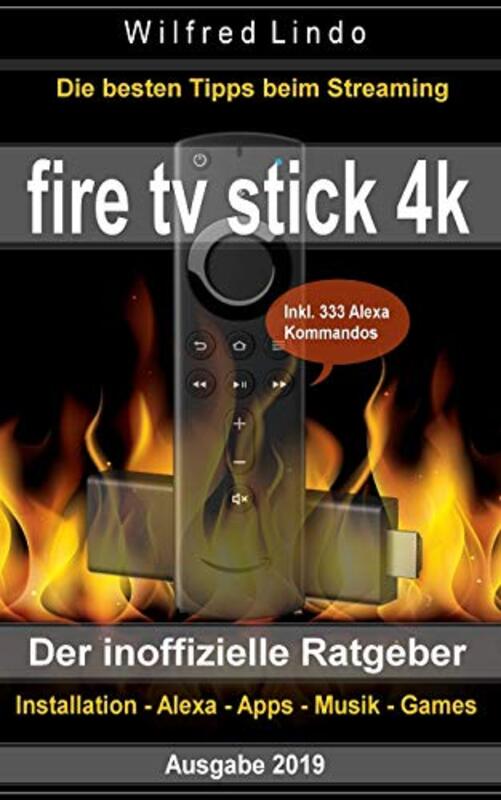 Fire TV Stick 4k - Der Inoffizielle Ratgeber: Die Besten Tricks Beim Streaming: Installation, Alexa, , Paperback by Lindo, Wilfred