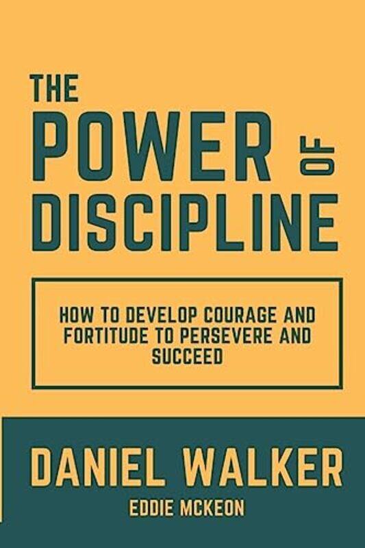 

The Power Of Discipline How To Develop Courage And Fortitude To Persevere And Succeed,Paperback By Walker, Daniel - McKeon, Eddie