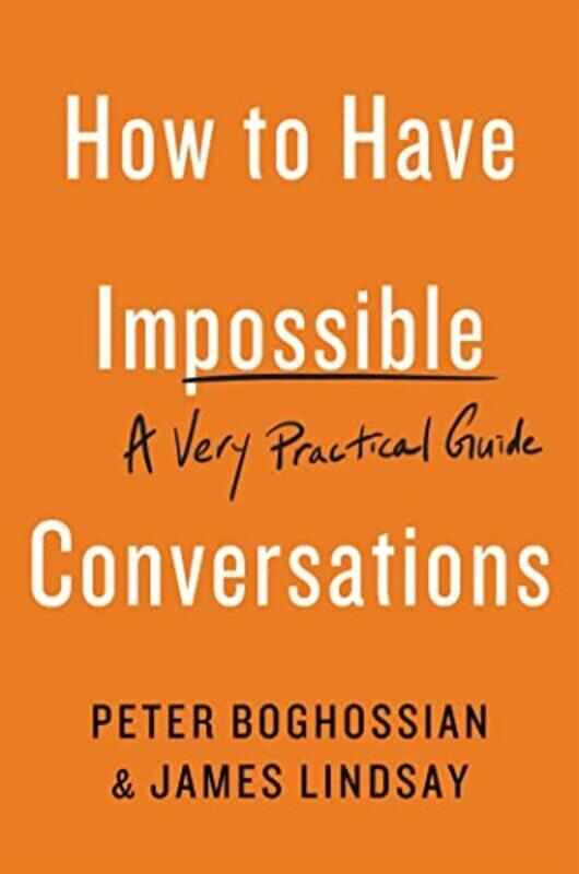 

How To Have Impossible Conversations A Very Practical Guide By Boghossian, Peter - Lindsay, James - Paperback
