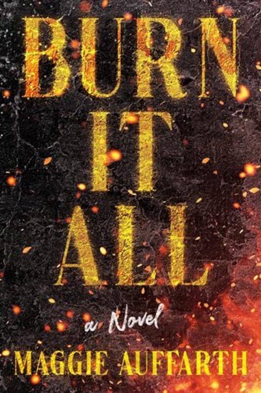 

Burn It All by Maggie Auffarth-Hardcover