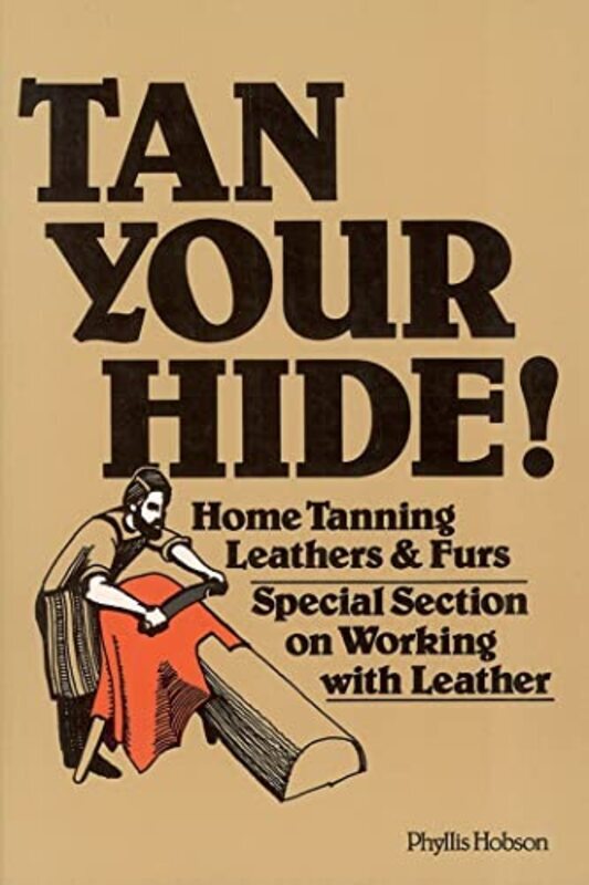 Tan Your Hide Home Tanning Leathers And Furs By Hobson, Phyllis - Paperback