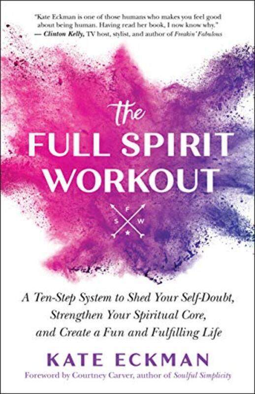 

The Full Spirit Workout A 10Step System To Shed Your Selfdoubt Strengthen Your Spiritual Core A by Eckman, Kate..Paperback