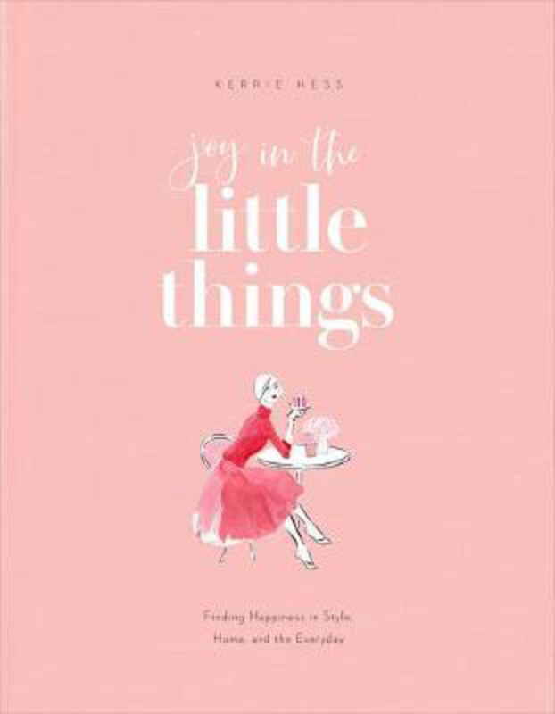 

Joy in the Little Things: Finding Happiness in Style, Home, and the Everyday, Paperback Book, By: Kerrie Hess