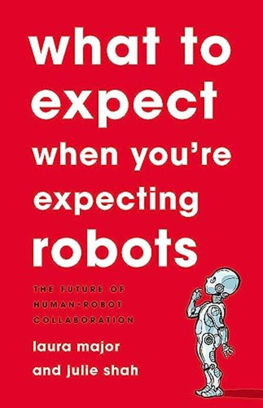 

What To Expect When Youre Expecting Robots by Julie ShahLaura Major-Hardcover