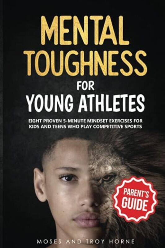 

Mental Toughness For Young Athletes Parents Guide Eight Proven 5Minute Mindset Exercises For Ki by Horne Moses - Horne Troy Paperback