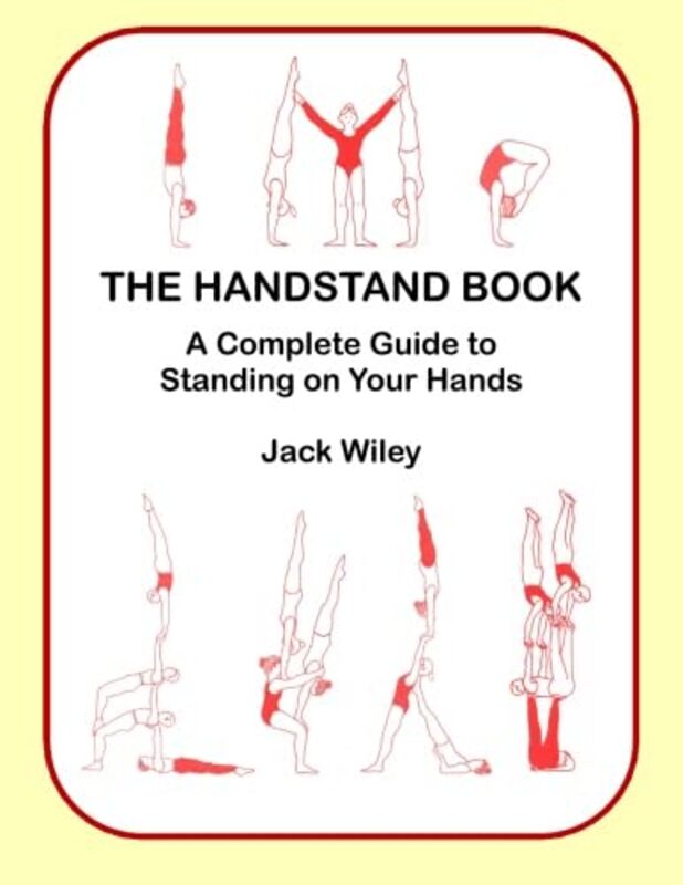 The Handstand Book: A Complete Guide to Standing on Your Hands , Paperback by Jack Wiley