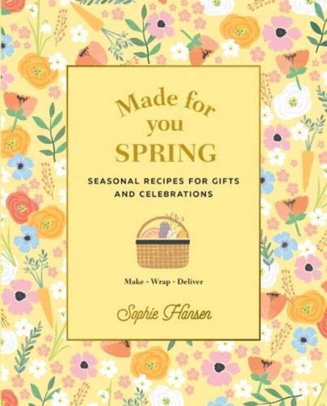 Made for You: Spring: Recipes for Gifts and Celebrations, Hardcover Book, By: Sophie Hansen