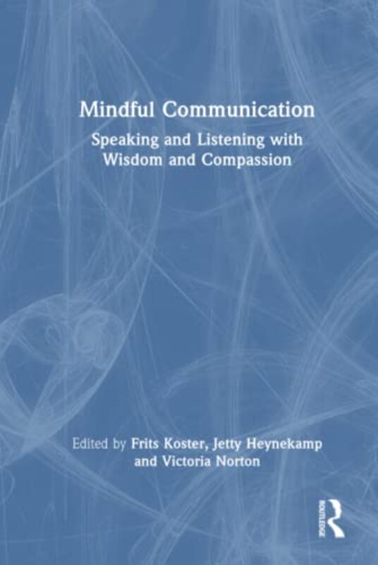 Mindful Communication: Speaking and Listening with Wisdom and Compassion,Hardcover by Koster, Frits (Trainingsbureau Mildheid & Mindfulness, The Netherlands) - Heynekamp, Jetty - Norton,