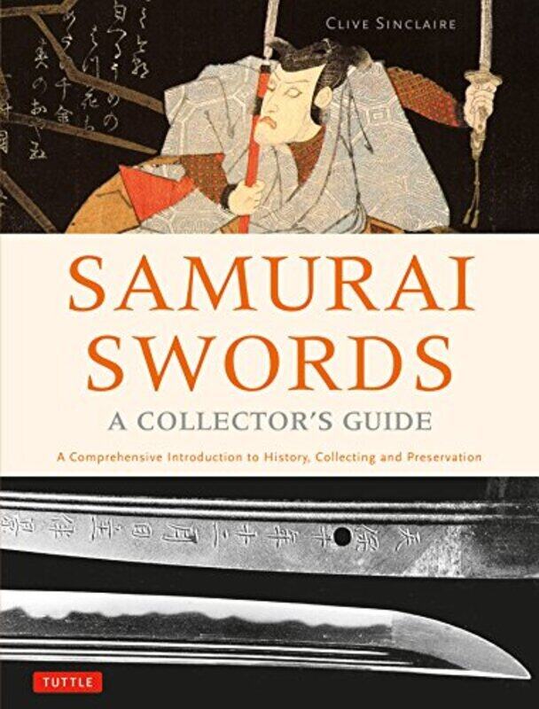 

Samurai Swords - A Collector'S Guide: A Comprehensive Introduction To History, Collecting And Preser By Sinclaire, Clive Hardcover