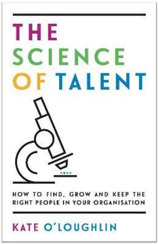 

The Science of Talent: How to find, grow and keep the right people in your organisation.paperback,By :O'Loughlin, Kate