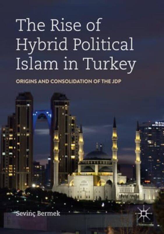 

The Rise of Hybrid Political Islam in Turkey by Sevinc Bermek-Paperback